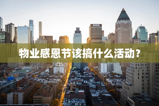 物业感恩节该搞什么活动？