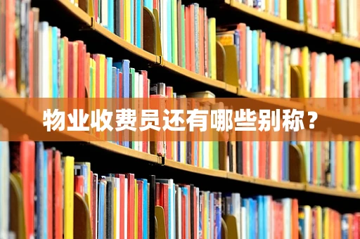 物业收费员还有哪些别称？