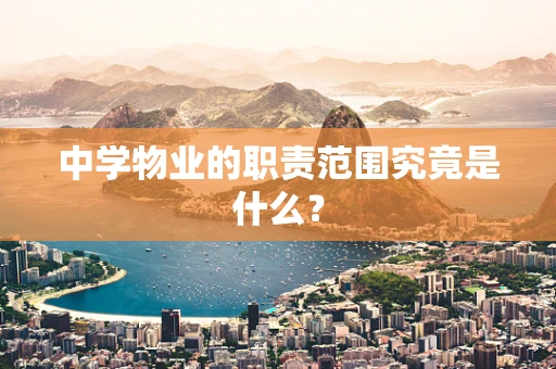 中学物业的职责范围究竟是什么？