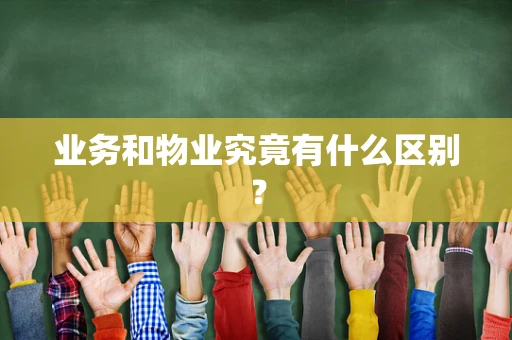 业务和物业究竟有什么区别？