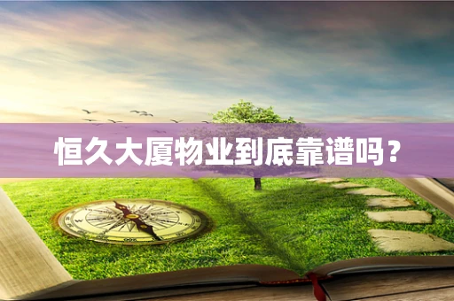 恒久大厦物业到底靠谱吗？