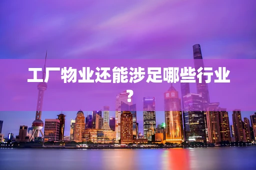 工厂物业还能涉足哪些行业？