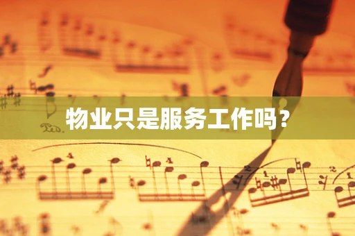 物业只是服务工作吗？