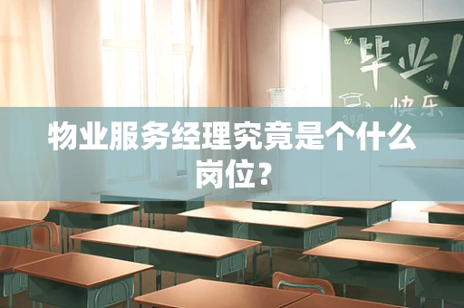 物业服务经理究竟是个什么岗位？