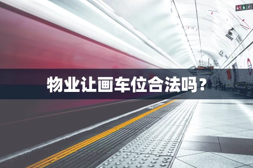 物业让画车位合法吗？