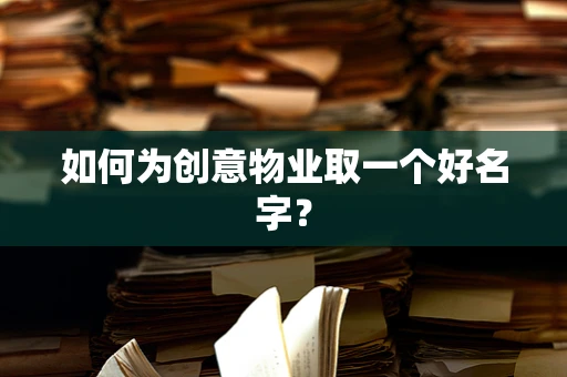 如何为创意物业取一个好名字？