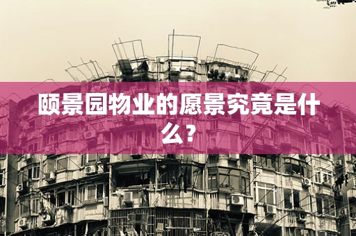 颐景园物业的愿景究竟是什么？