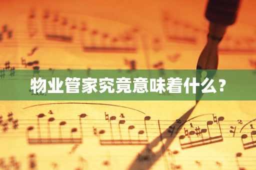 物业管家究竟意味着什么？