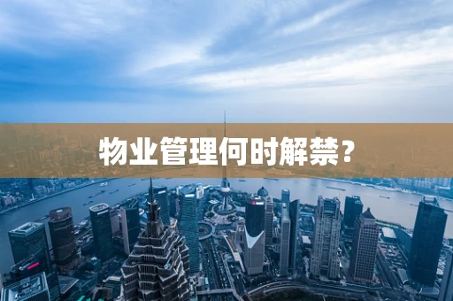 物业管理何时解禁？