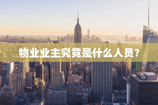 物业业主究竟是什么人员？