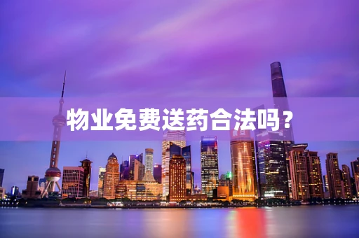 物业免费送药合法吗？