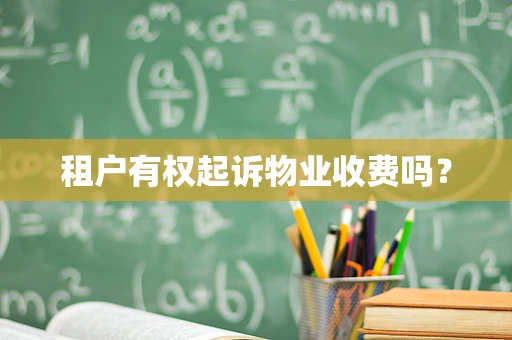 租户有权起诉物业收费吗？