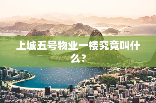 上城五号物业一楼究竟叫什么？