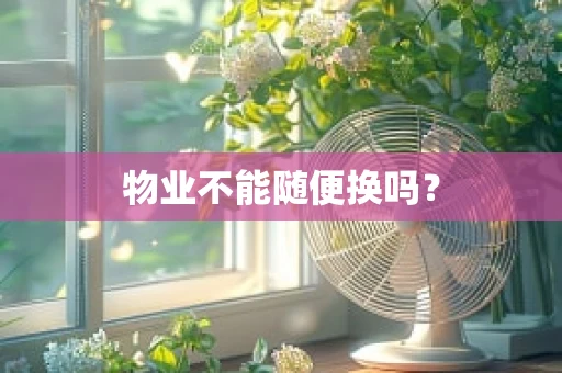 物业不能随便换吗？