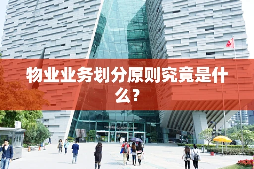 物业业务划分原则究竟是什么？