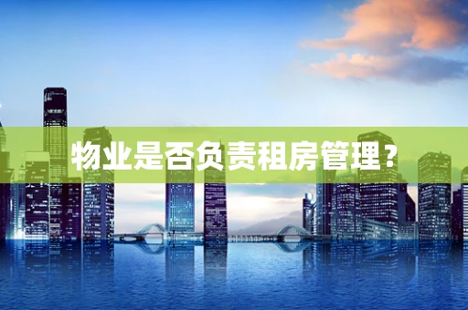 物业是否负责租房管理？