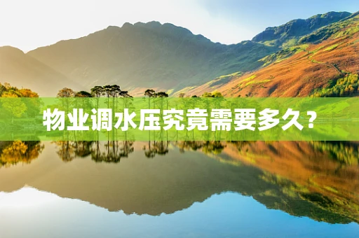 物业调水压究竟需要多久？