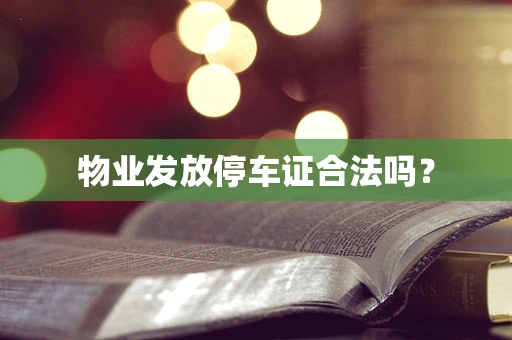 物业发放停车证合法吗？