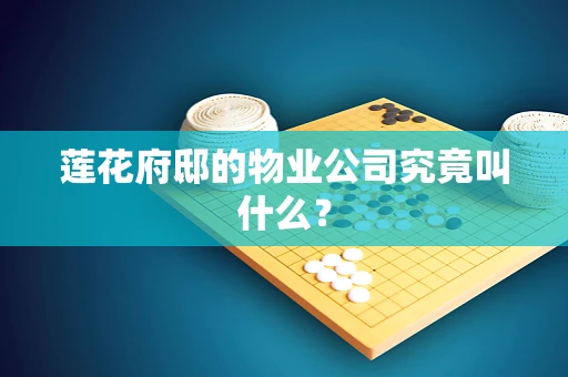 莲花府邸的物业公司究竟叫什么？
