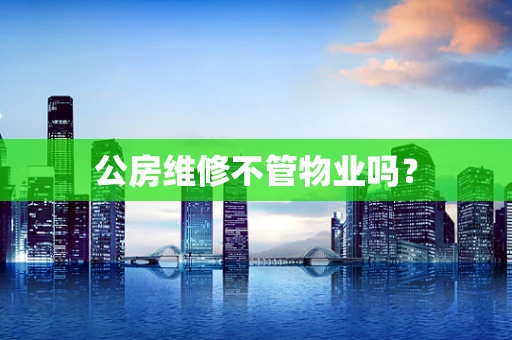 公房维修不管物业吗？