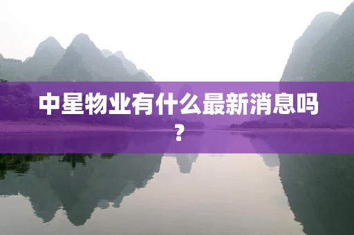 中星物业有什么最新消息吗？