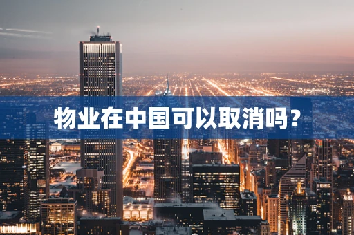 物业在中国可以取消吗？