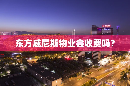 东方威尼斯物业会收费吗？