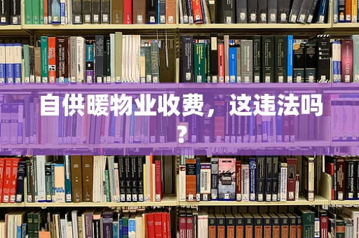 自供暖物业收费，这违法吗？
