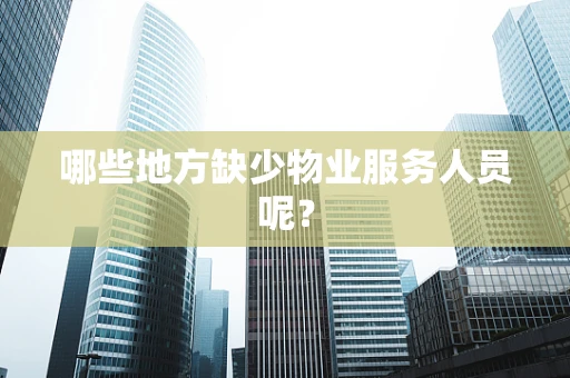 哪些地方缺少物业服务人员呢？