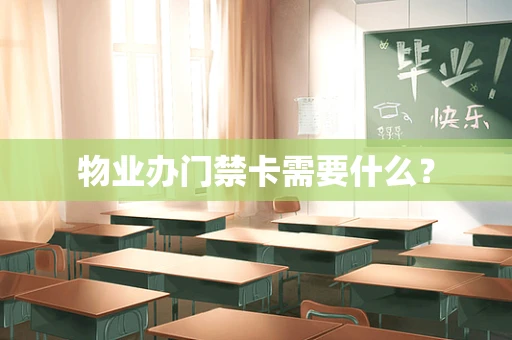 物业办门禁卡需要什么？
