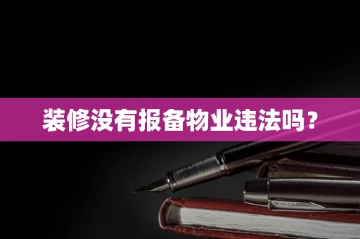 装修没有报备物业违法吗？