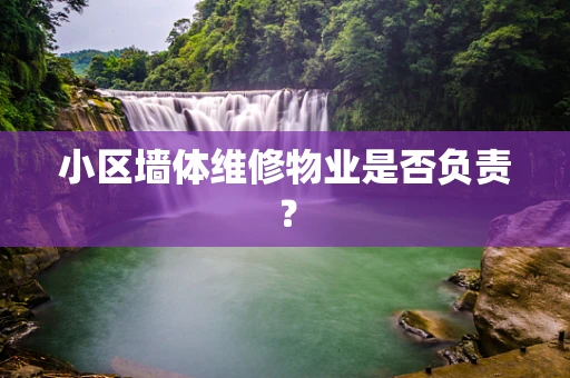 小区墙体维修物业是否负责？