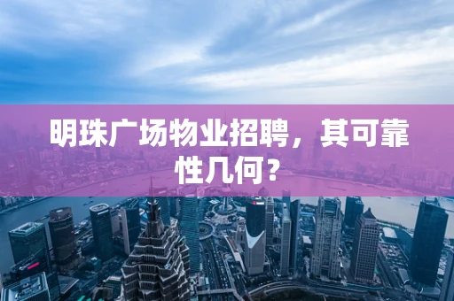 明珠广场物业招聘，其可靠性几何？