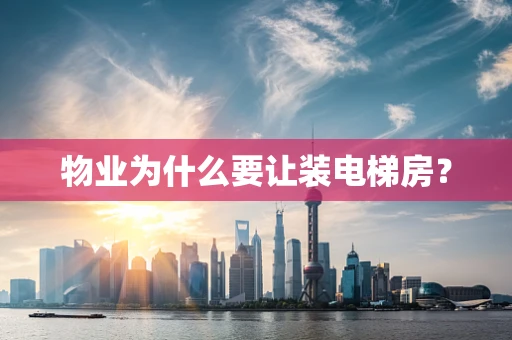 物业为什么要让装电梯房？