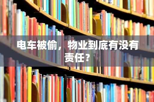 电车被偷，物业到底有没有责任？