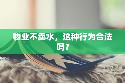 物业不卖水，这种行为合法吗？