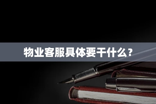 物业客服具体要干什么？