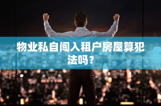物业私自闯入租户房屋算犯法吗？