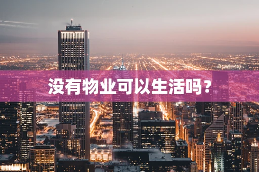 没有物业可以生活吗？