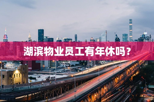 湖滨物业员工有年休吗？