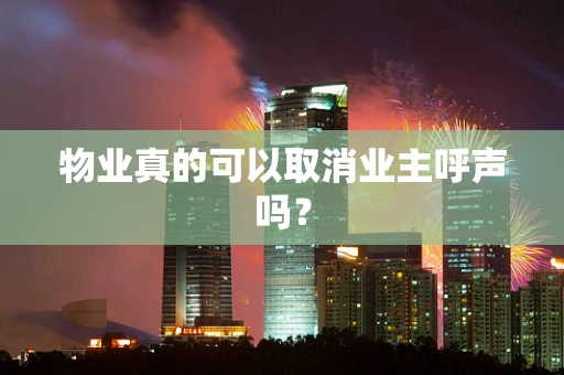 物业真的可以取消业主呼声吗？
