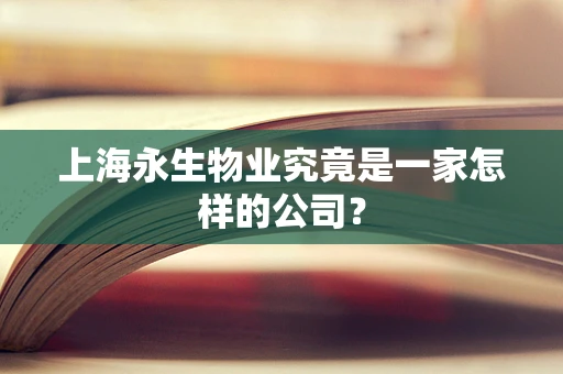 上海永生物业究竟是一家怎样的公司？