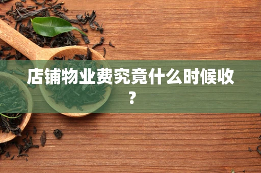 店铺物业费究竟什么时候收？