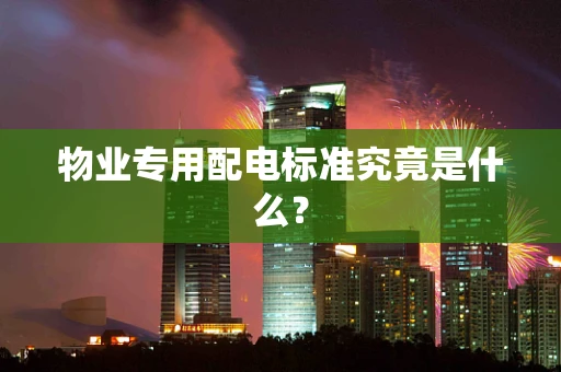 物业专用配电标准究竟是什么？