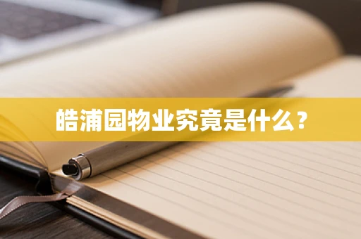 皓浦园物业究竟是什么？