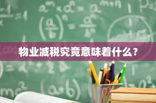 物业减税究竟意味着什么？