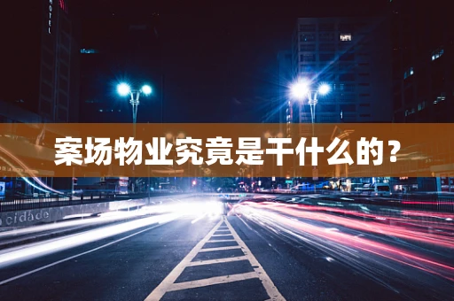 案场物业究竟是干什么的？