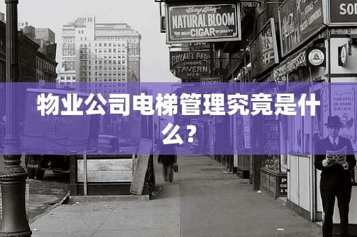 物业公司电梯管理究竟是什么？