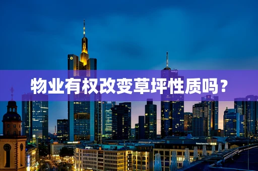 物业有权改变草坪性质吗？