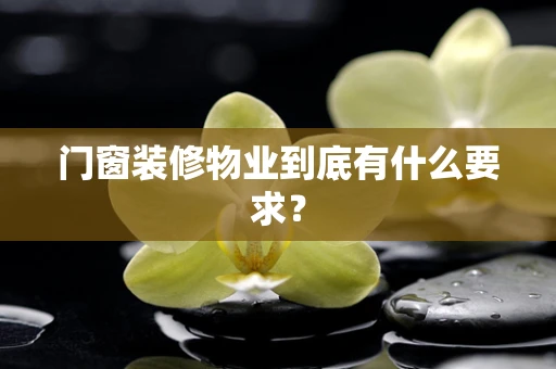 门窗装修物业到底有什么要求？